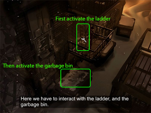 To get down from the fire escape, first activate the ladder and then the garbage can.