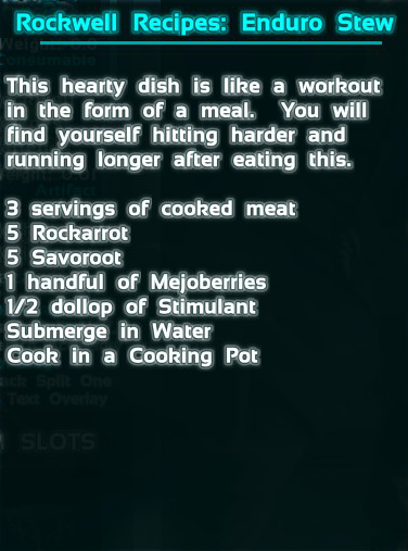 The recipe for Enduro Stew from Ark: Survival evolved is 9 Cooked Meat, 5 Rockarrot, 5 Savoroot, 10 Mejoberries, 2x Stimulant.